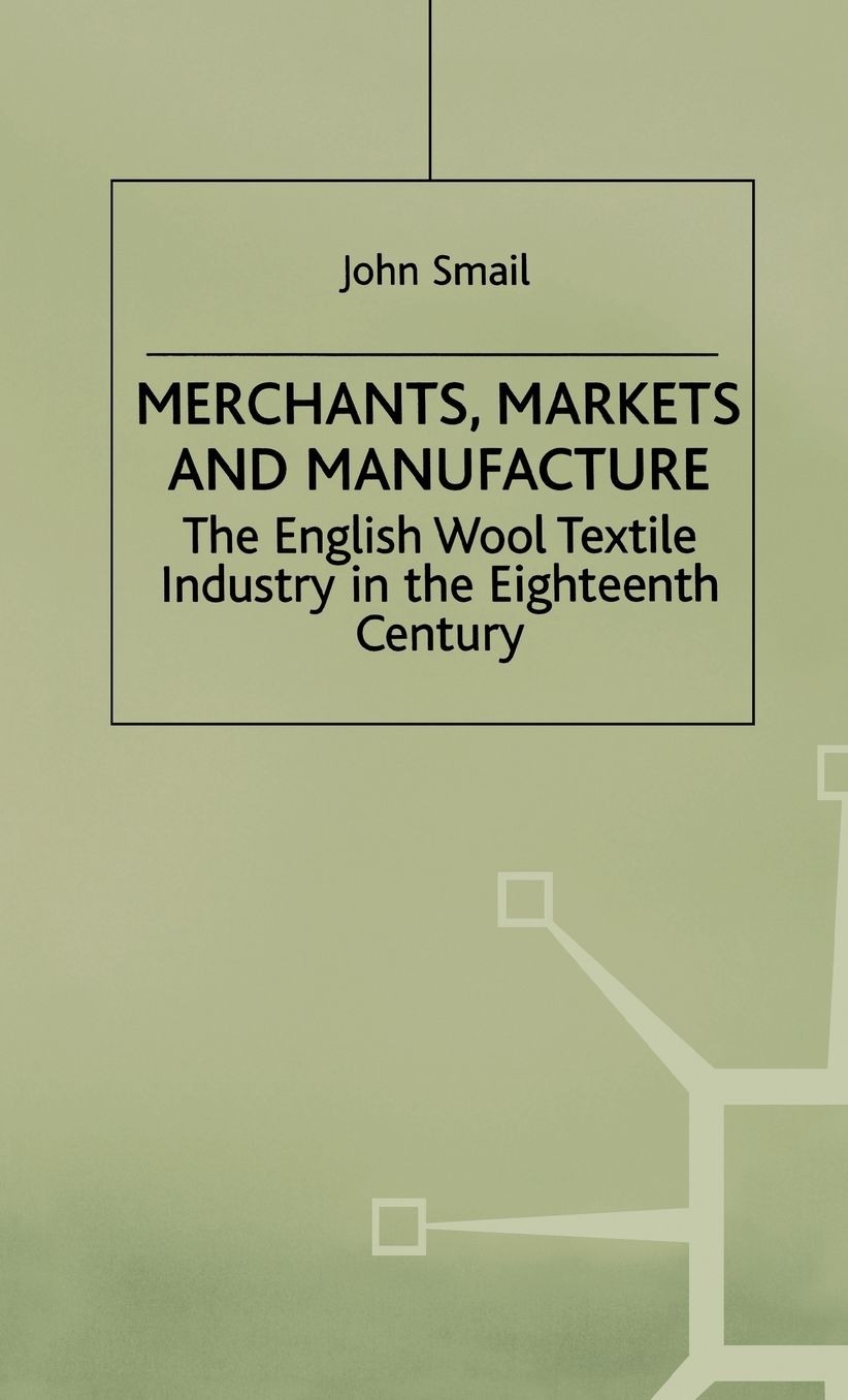 Merchants, Markets and Manufacture: The English Wool Textile Industry in the Eighteenth Century