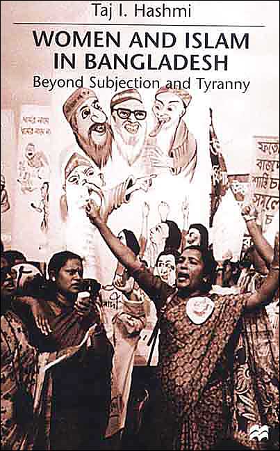 Women and Islam in Bangladesh: Beyond Subjection and Tyranny