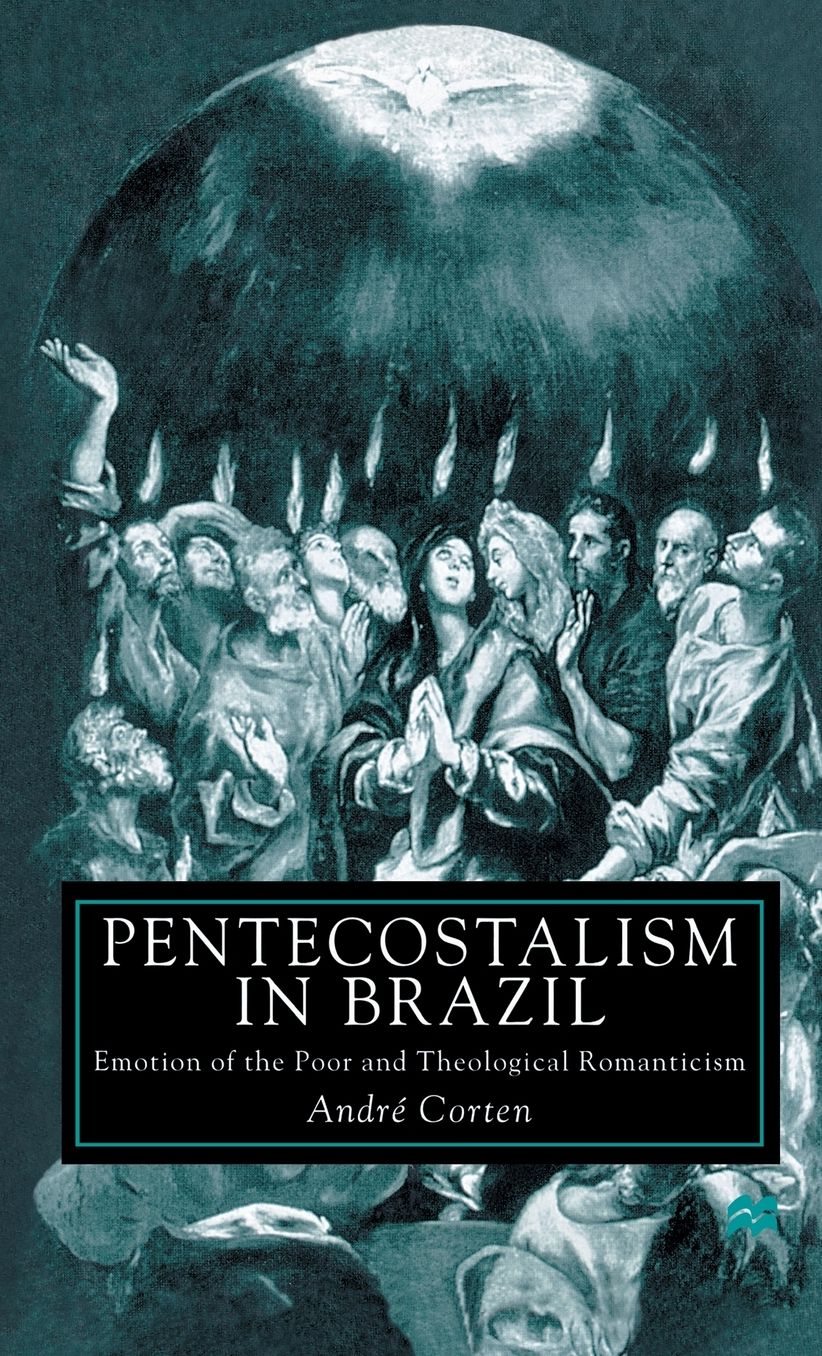 Pentecostalism in Brazil: Emotion of the Poor and Theological Romanticism