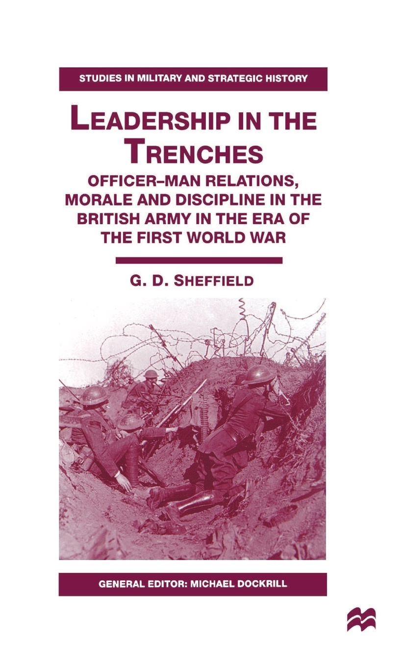 Leadership in the Trenches: Officer-Man Relations, Morale and Discipline in the British Army in the Era of the First World War