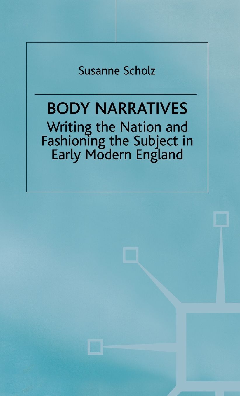 Body Narratives: Writing the Nation and Fashioning the Subject in Early Modern England