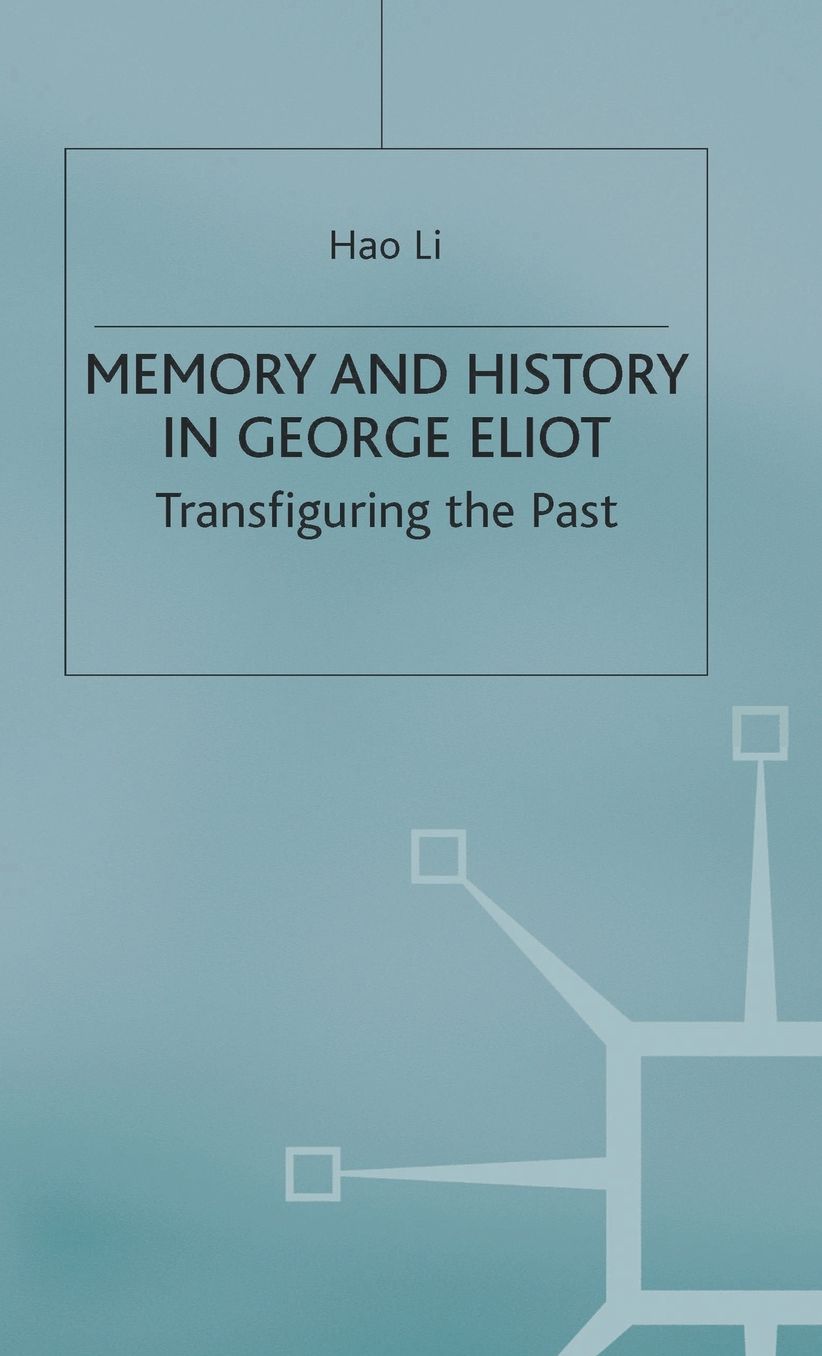 Memory and History in George Eliot: Transfiguring the Past
