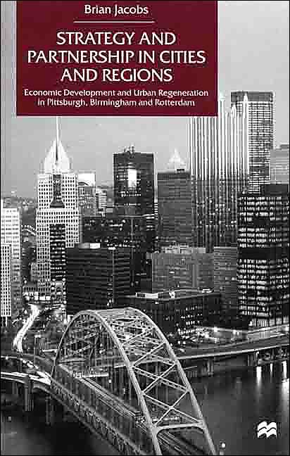 Strategy and Partnership in Cities and Regions: Economic Development and Urban Regeneration in Pittsburgh, Birmingham and Rotterdam