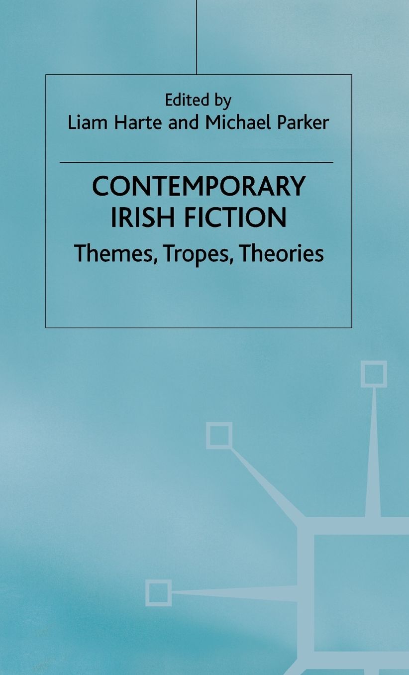 Contemporary Irish Fiction: Themes, Tropes, Theories
