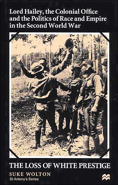 Lord Hailey, the Colonial Office and the Politics of Race and Empire in the Second World War: The Loss of White Prestige