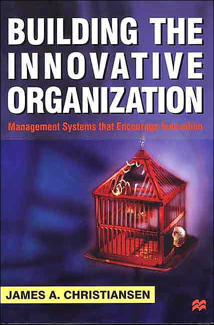 Building the Innovative Organization: Management Systems that Encourage Innovation