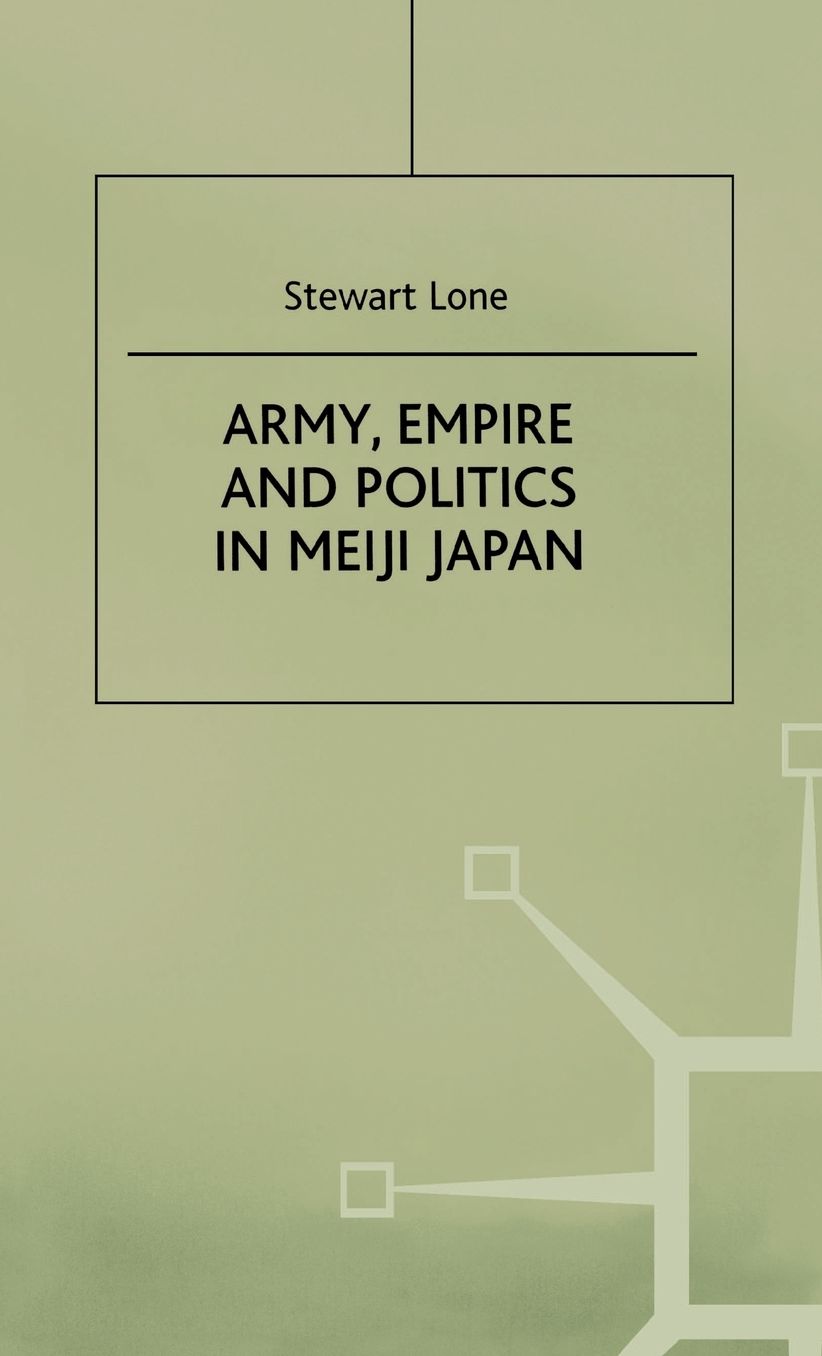 Army,Empire and Politics in Meiji Japan