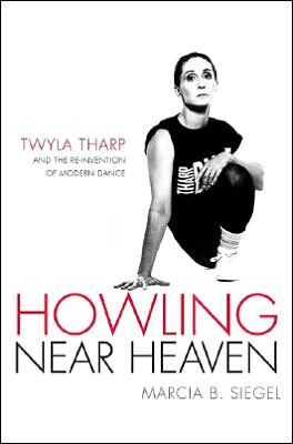 Howling Near Heaven: Twyla Tharp and the Reinvention of Modern Dance