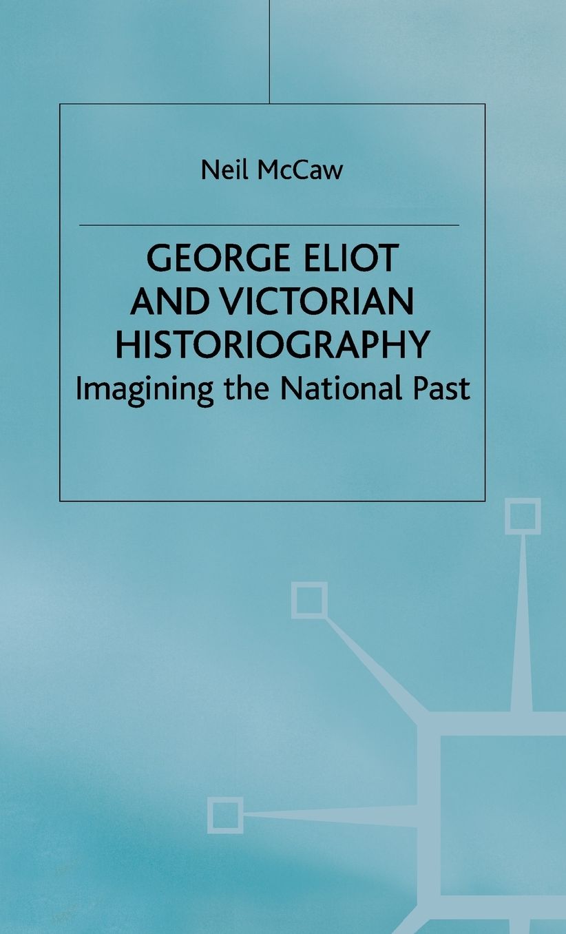 George Eliot and Victorian Historiography: Imagining the National Past