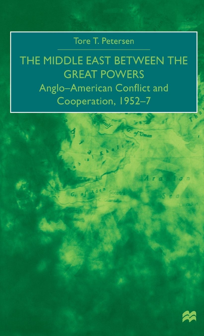The Middle East Between the Great Powers: Anglo-American Conflict and Cooperation, 1952-7