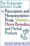 The Expectant Mother's Guide: To Prescription and Nonprescription Drugs, Vitamins, Home Remedies, and Herbal Products