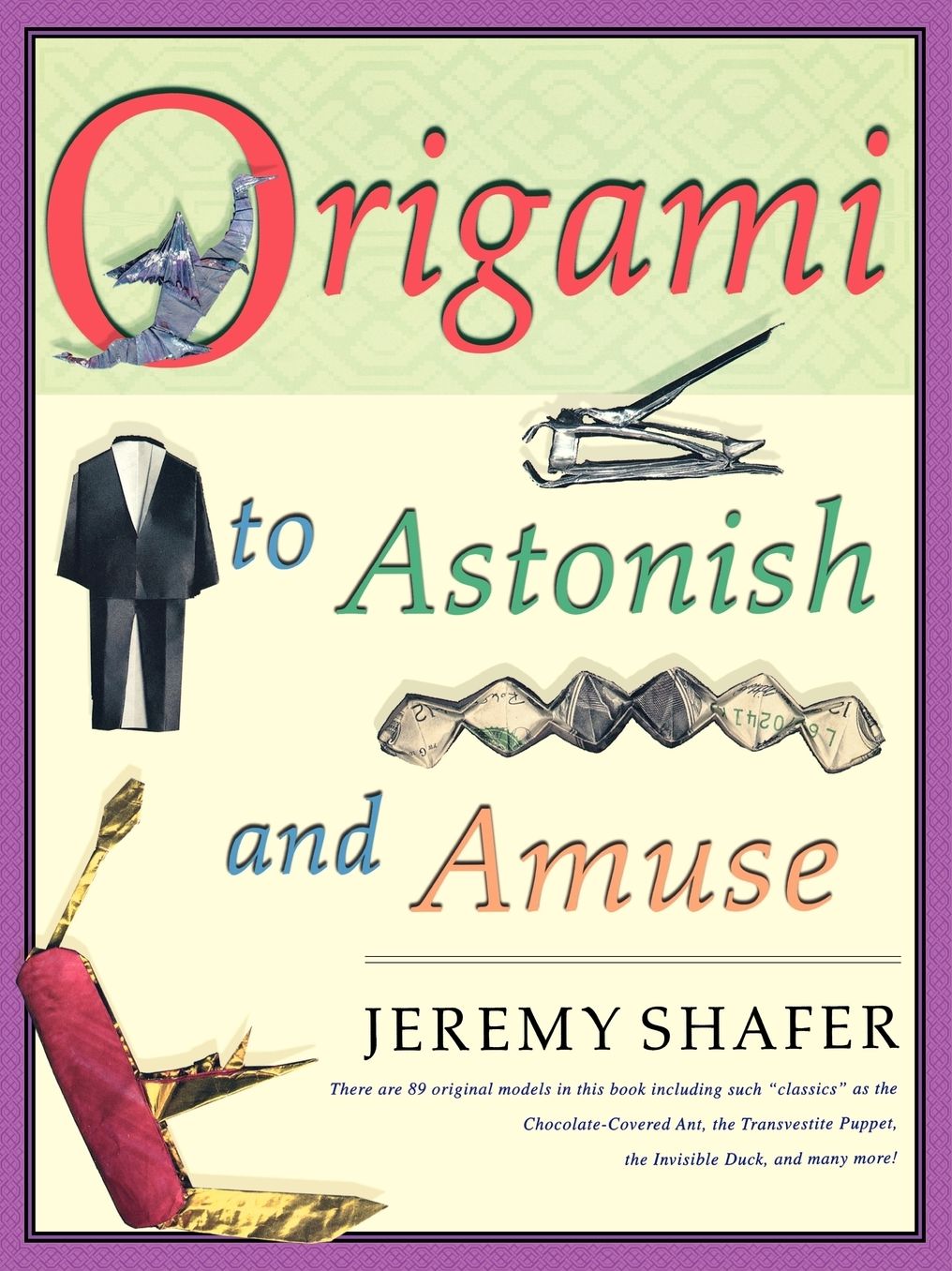Origami to Astonish and Amuse: Over 400 Original Models, Including Such Classics as the Chocolate-Covered Ant, the Transvestite Puppet, the Invisible Duck, and Many More!