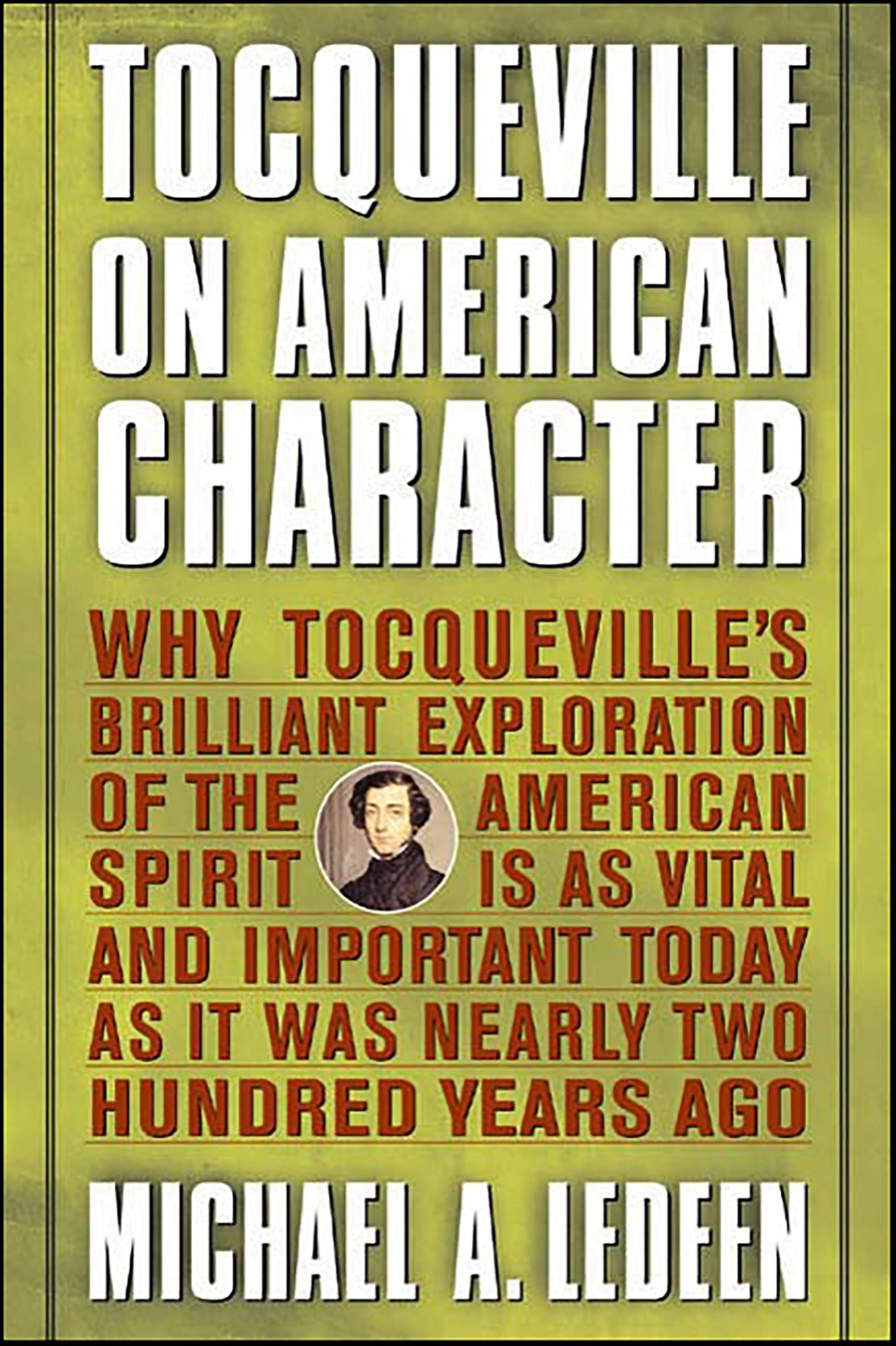 Tocqueville on American Character: Why Tocqueville's Brilliant Exploration of the American Spirit is as Vital and Important Today as It Was Nearly Two Hundred Years Ago