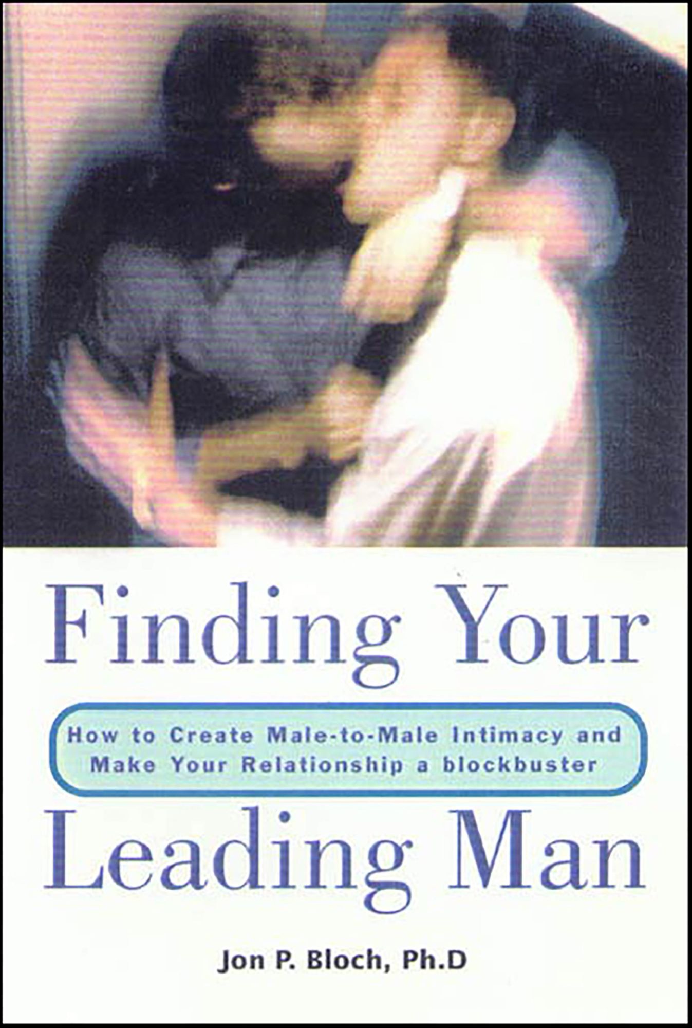 Finding Your Leading Man: How to Create Male-to-Male Intimacy and Make Your Relationship a Blockbuster