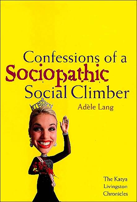Confessions of a Sociopathic Social Climber: The Katya Livingston Chronicles