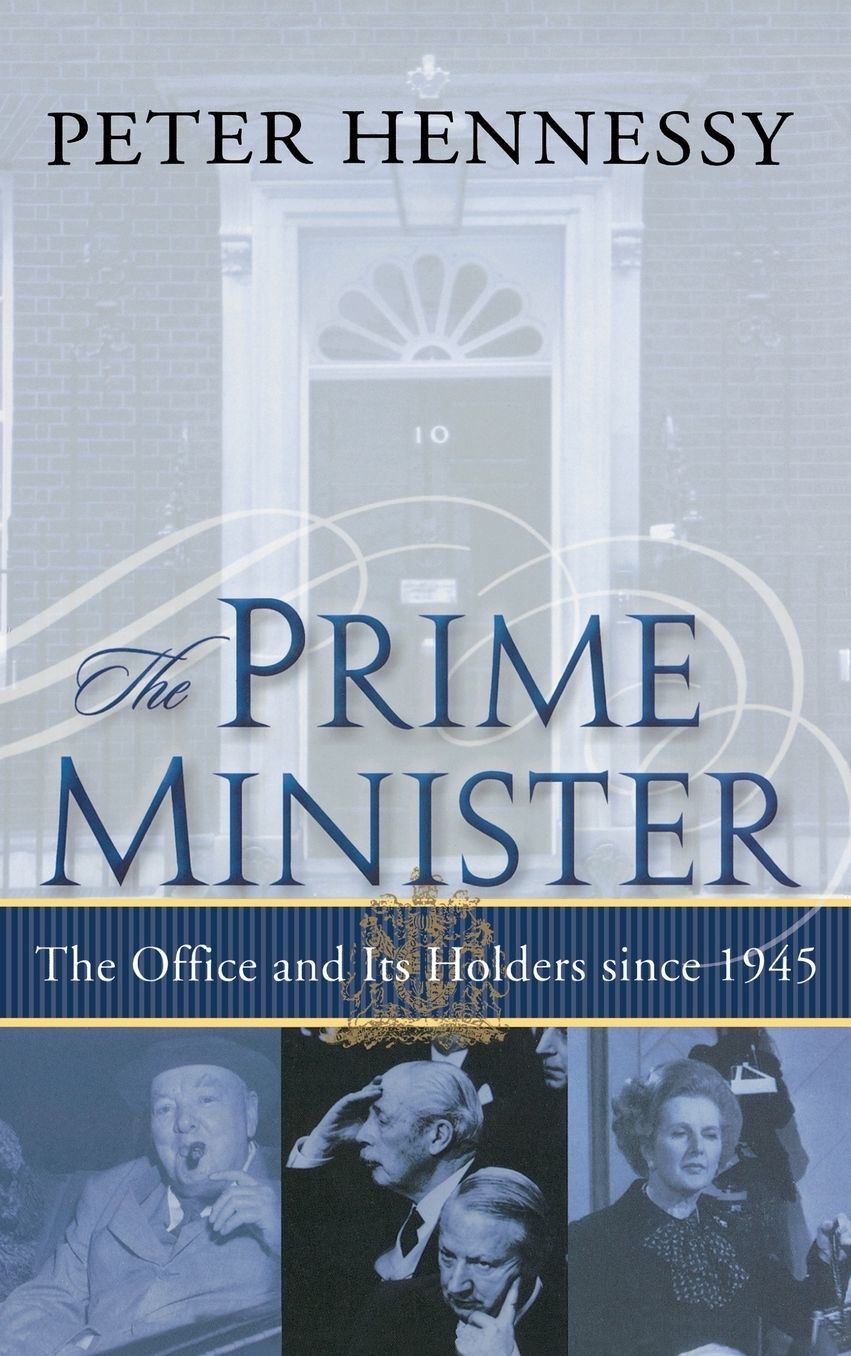 Prime Minister: The Office and Its Holders Since 1945