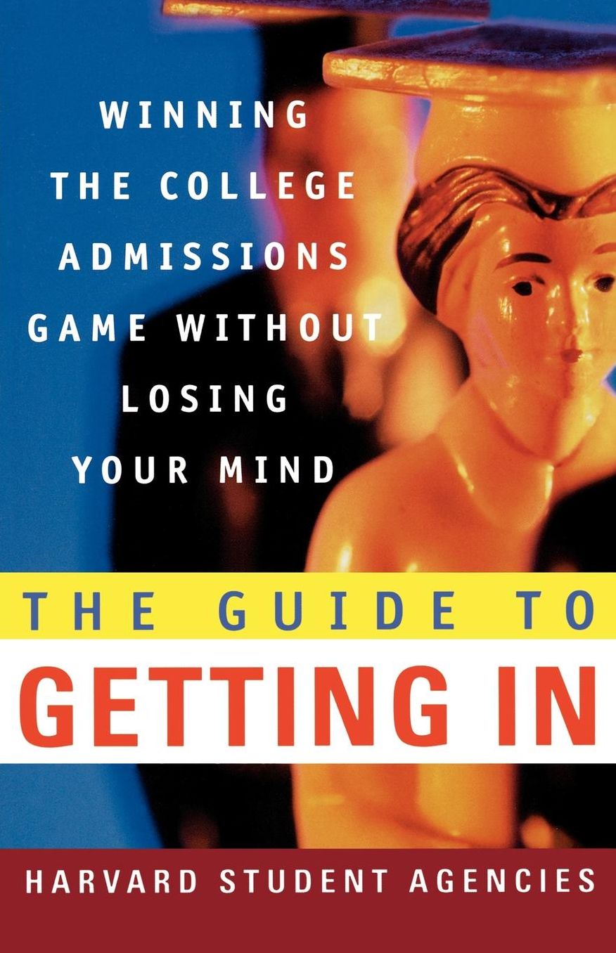 Guide to Getting In: Winning the College Admissions Game Without Losing Your Mind