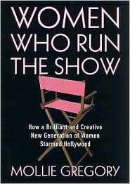Women Who Run the Show: How a Brilliant and Creative New Generation of Women Stormed Hollywood