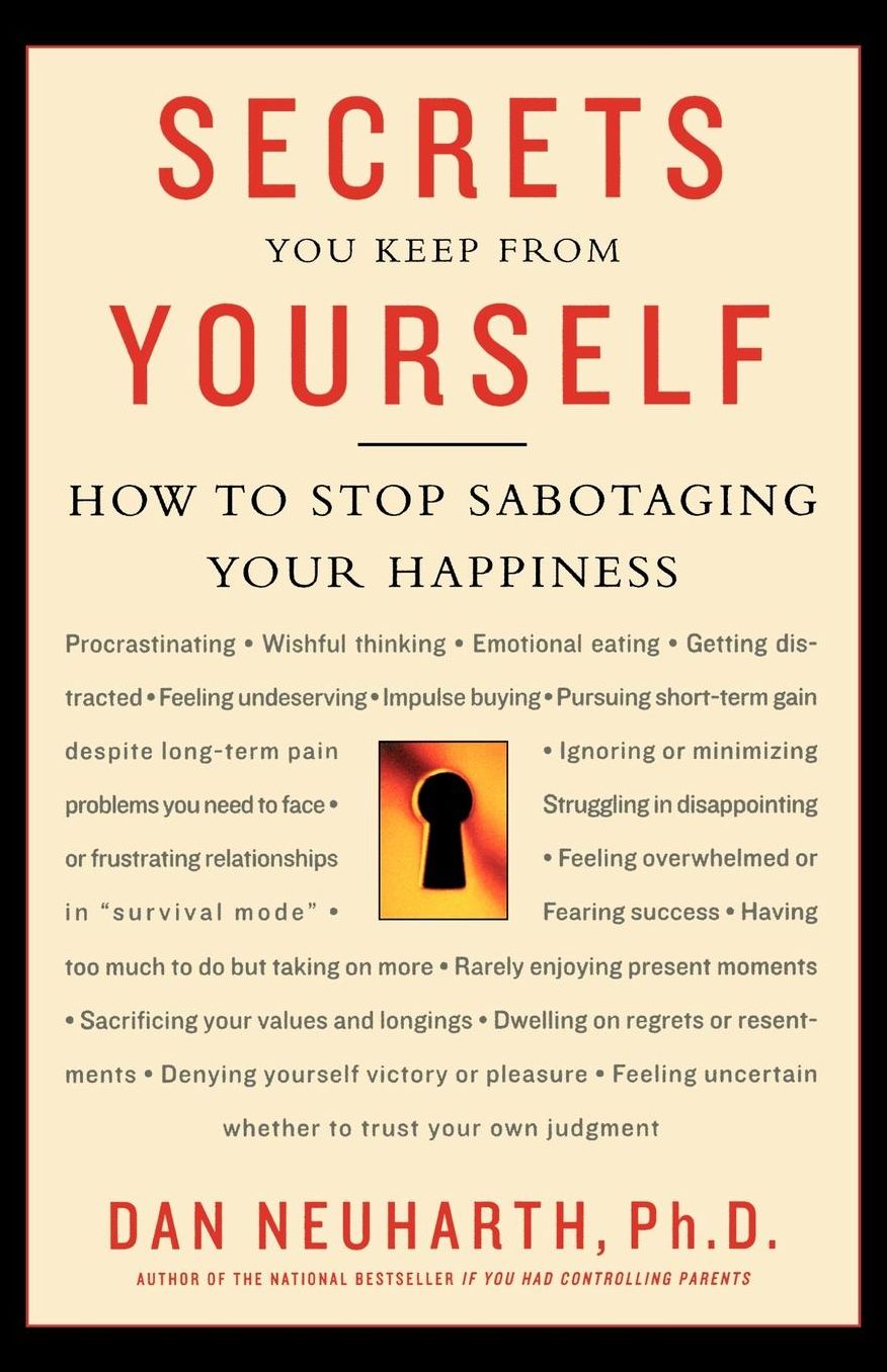 Secrets You Keep from Yourself: How to Stop Sabotaging Your Happiness