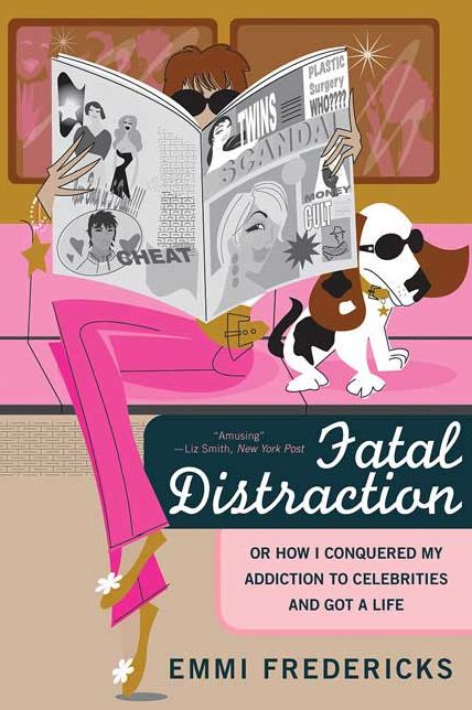 Fatal Distraction: Or How I Conquered My Addiction to Celebrities and Got a Life