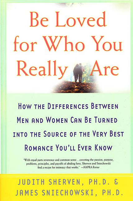 Be Loved for Who You Really Are: How the Differences between Men and Women Can Be Turned into the Source of the Very Best Romance You'll Ever Know