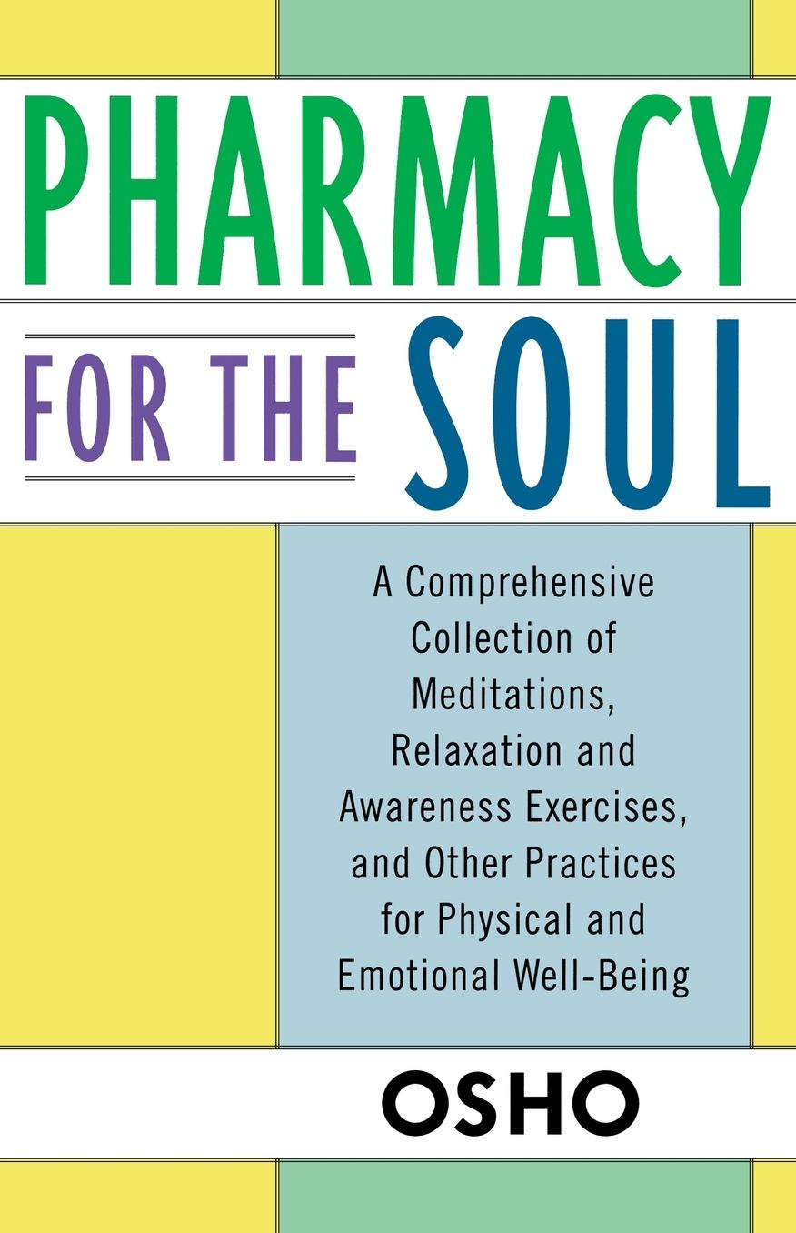 Pharmacy for the Soul: A Comprehensive Collection of Meditations, Relaxation and Awareness Exercises, and Other Practices for Physical and Emotional Well-Being
