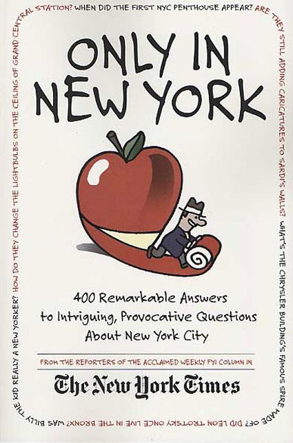 Only in New York: 400 Remarkable Answers to Intriguing, Provocative Questions About New York City