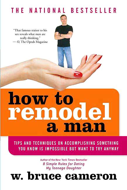 How to Remodel a Man: Tips and Techniques on Accomplishing Something You Know Is Impossible but Want to Try Anyway