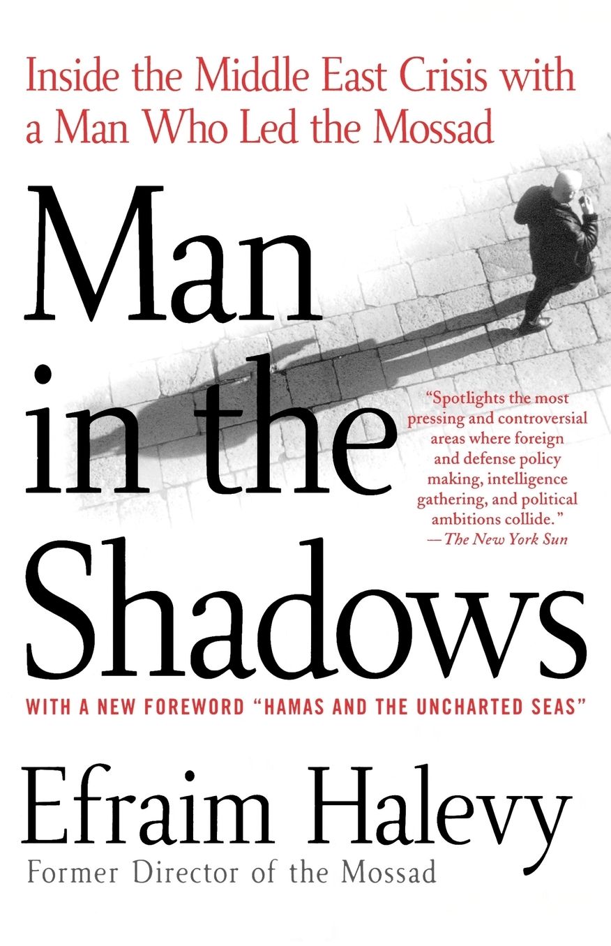 Man in the Shadows: Inside the Middle East Crisis with a Man Who Led the Mossad