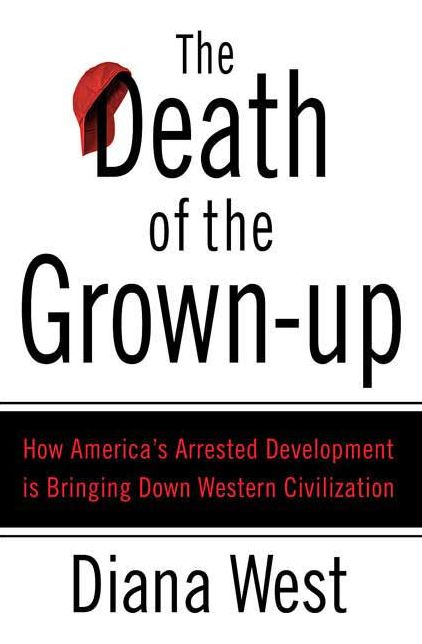 Death of the Grown-up: How America's Arrested Development Is Bringing Down Western Civilization