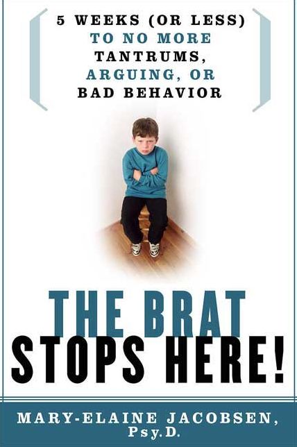 Brat Stops Here!: 5 Weeks (or Less) to No More Tantrums, Arguing, or Bad Behavior