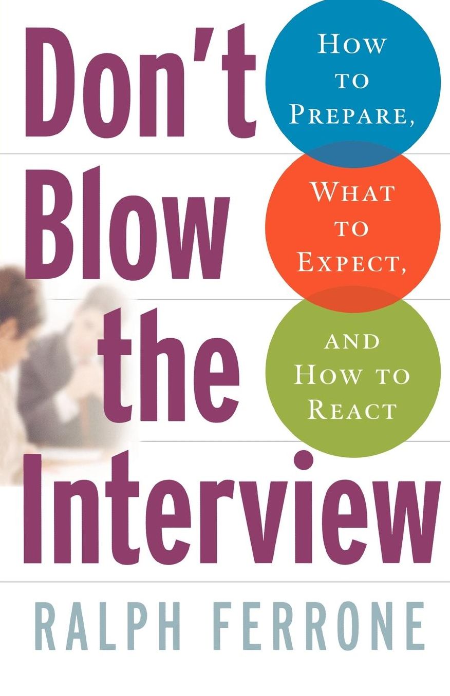 Don't Blow the Interview: How to Prepare, What to Expect, and How to React
