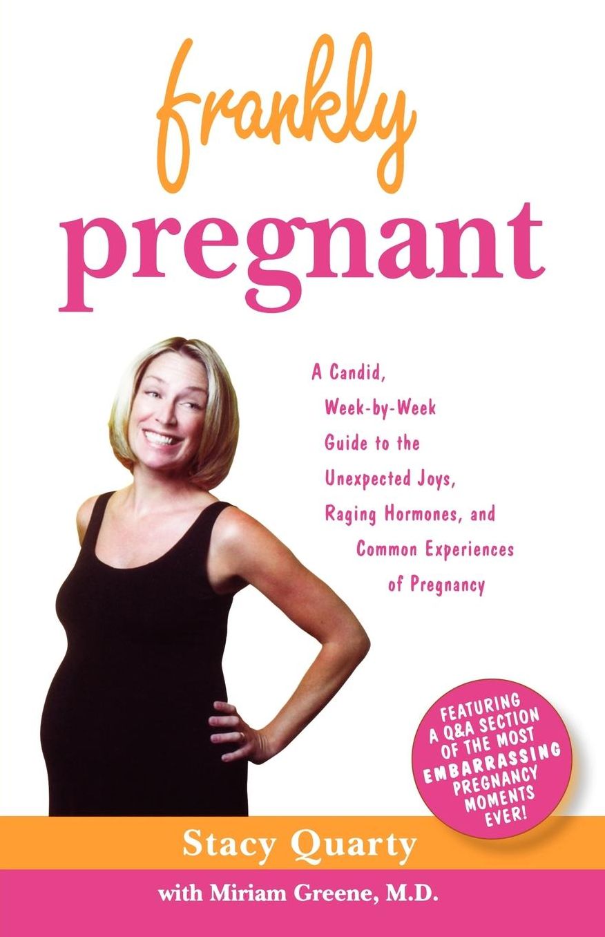 Frankly Pregnant: A Candid, Week-by-Week Guide to the Unexpected Joys, Raging Hormones, and Common Experiences of Pregnancy