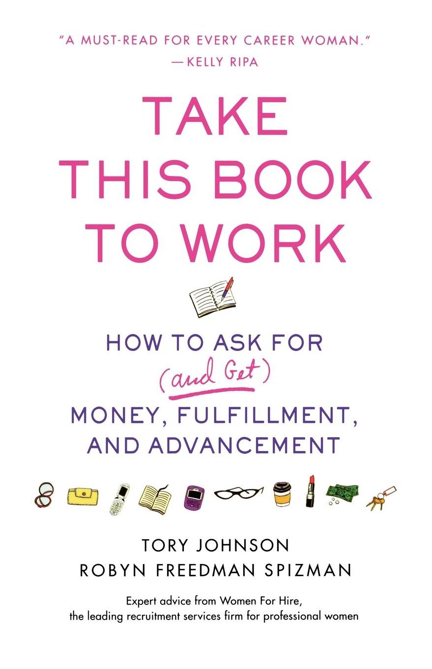 Take This Book to Work: How to Ask For (and Get) Money, Fulfillment, and Advancement