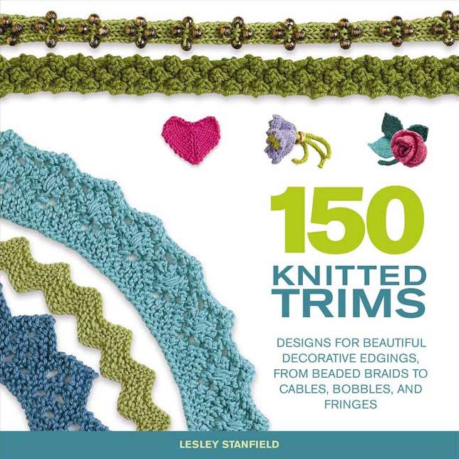 150 Knitted Trims: Designs for Beautiful Decorative Edgings, from Beaded Braids to Cables, Bobbles and Fringes