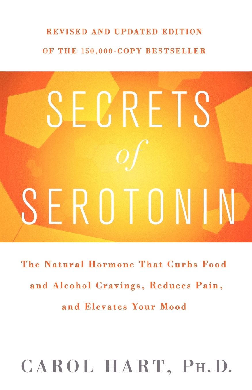 Secrets of Serotonin: The Natural Hormone That Curbs Food and Alcohol Cravings, Reduces Pain, and Elevates Your Mood