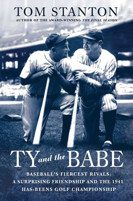 Ty and the Babe: Baseball's Fiercest Rivals; A Surprising Friendship and the 1941 Has-Beens Golf Championship
