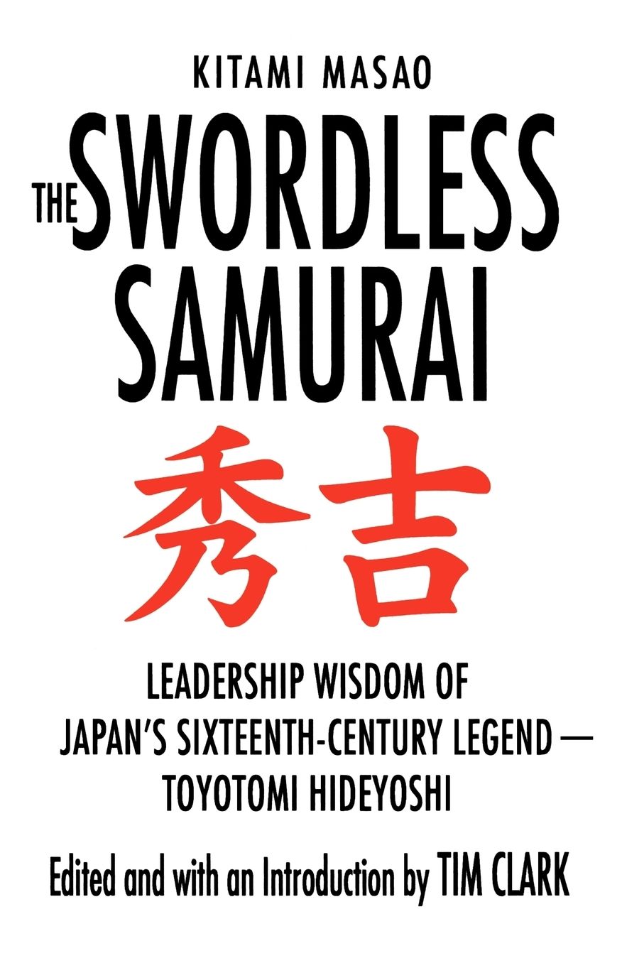 Swordless Samurai: Leadership Wisdom of Japan's Sixteenth-Century Legend---Toyotomi Hideyoshi