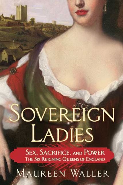 Sovereign Ladies: Sex. Sacrifice and Power---The Six Reigning Queens of England