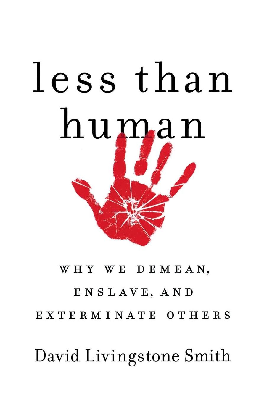 Less Than Human: Why We Demean, Enslave, and Exterminate Others