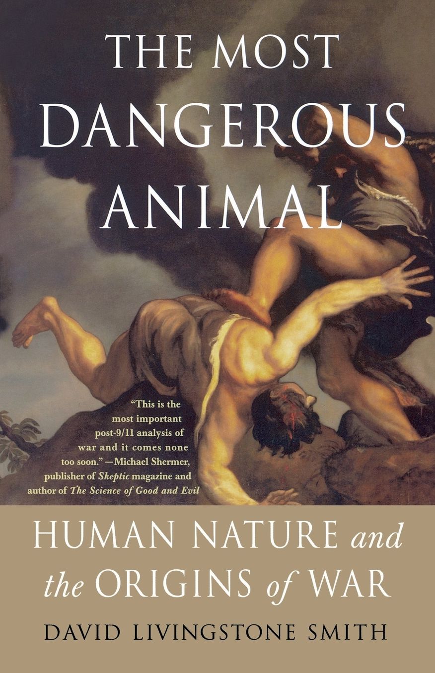 Most Dangerous Animal: Human Nature and the Origins of War