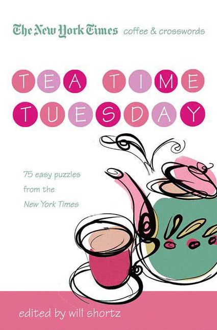New York Times Coffee and Crosswords: Tea Time Tuesday: 75 Easy Tuesday Puzzles from the New York Times