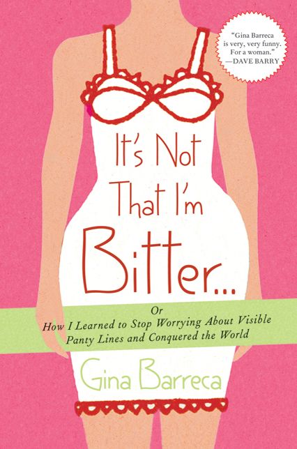 It's Not That I'm Bitter ...: Or How I Learned to Stop Worrying about Visible Panty Lines and Conquered the World
