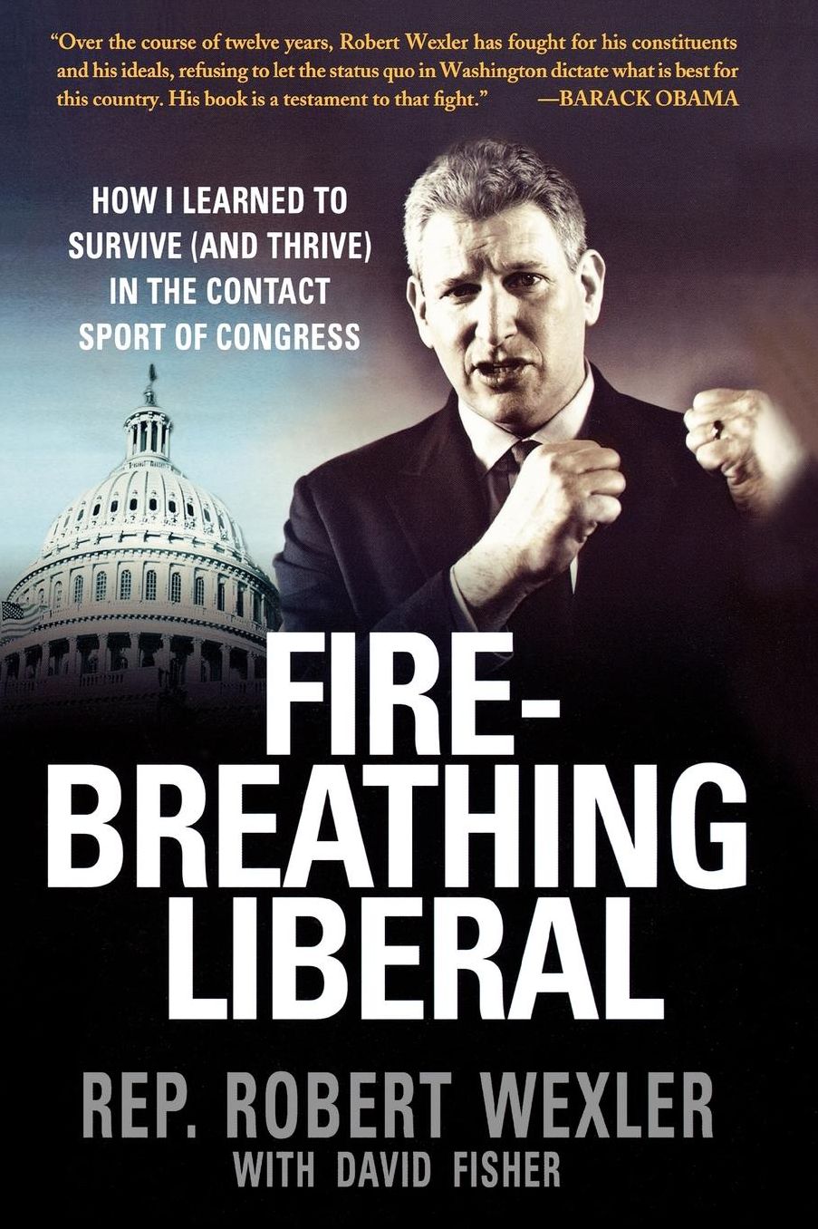 Fire-Breathing Liberal: How I Learned to Survive (And Thrive) in the Contact Sport of Congress