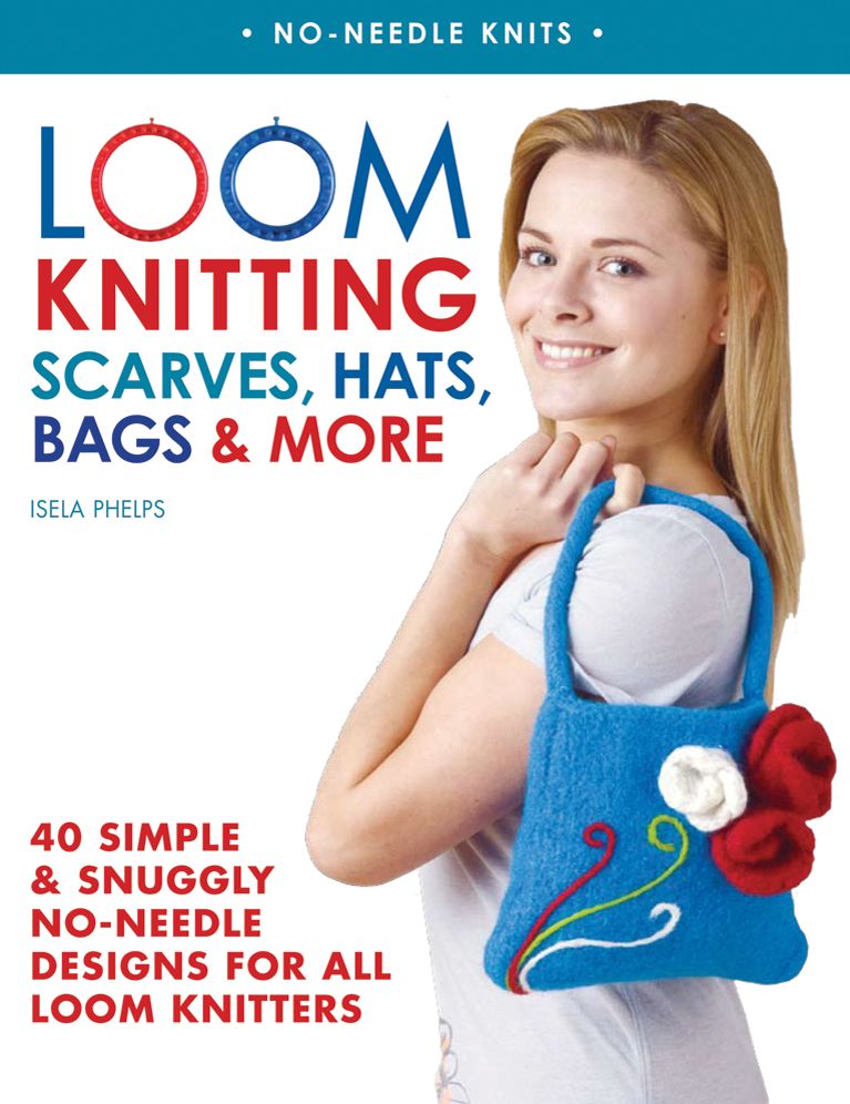 Loom Knitting Scarves, Hats, Bags & More: 40 Simple and Snuggly No-Needle Designs for All Loom Knitters