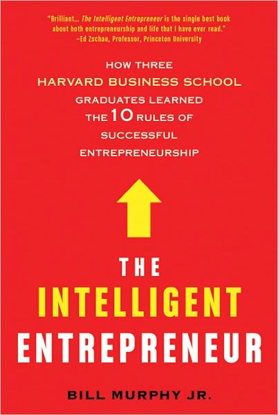 The Intelligent Entrepreneur: How Three Harvard Business School Graduates Learned the 10 Rules of Successful Entrepreneurship