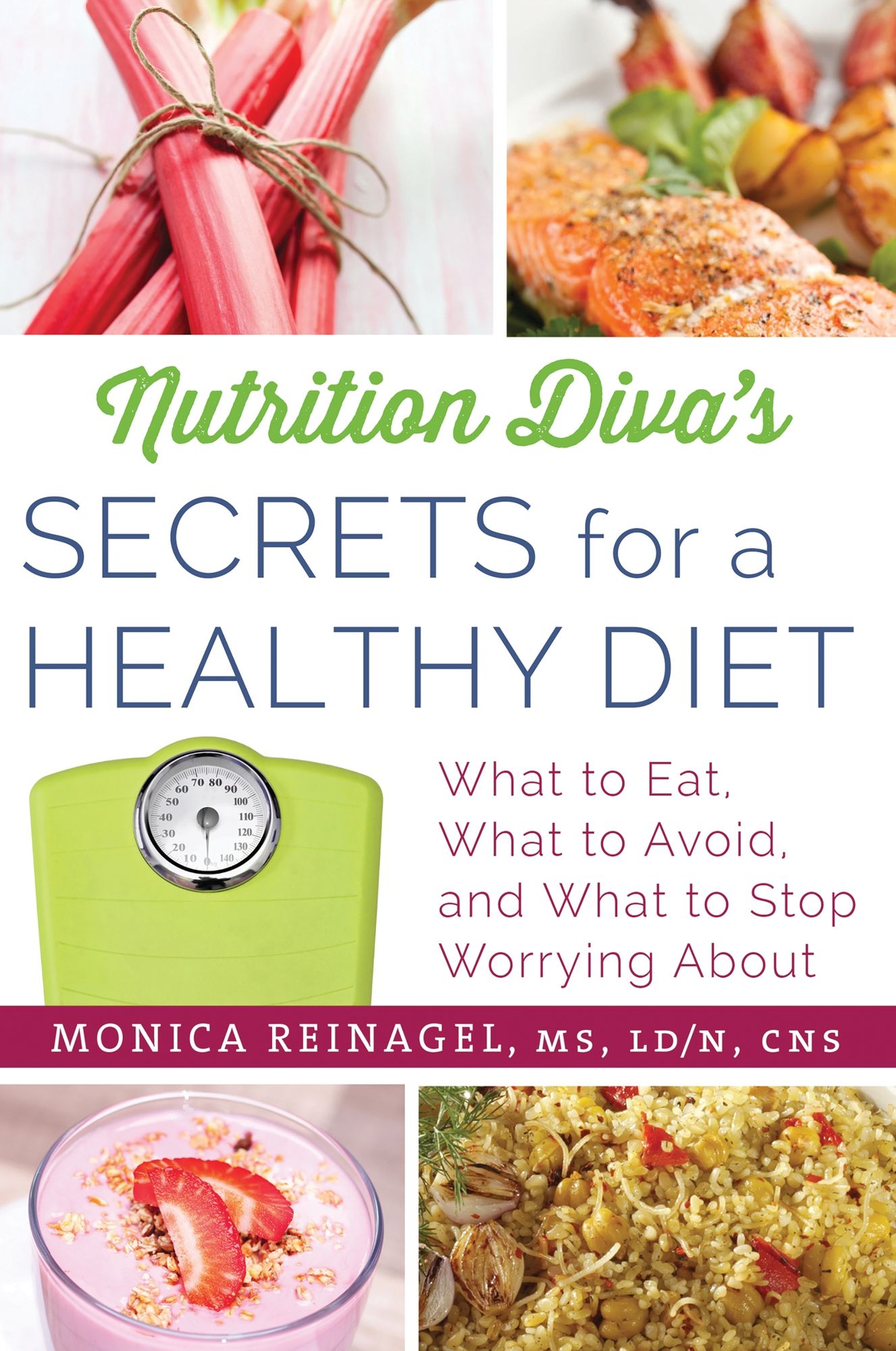 Nutrition Diva's Secrets for a Healthy Diet: What to Eat, What to Avoid, and What to Stop Worrying About