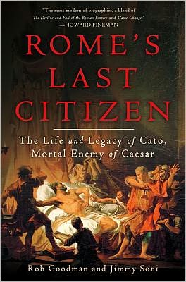 Rome's Last Citizen: The Life and Legacy of Cato, Mortal Enemy of Caesar
