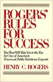 Rogers' Rules for Success: Tips That Will Take You to the Top by One of America's Foremost Public Relations Experts