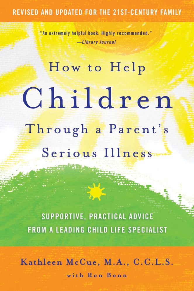 How to Help Children Through a Parent's Serious Illness: Supportive, Practical Advice from a Leading Child Life Specialist